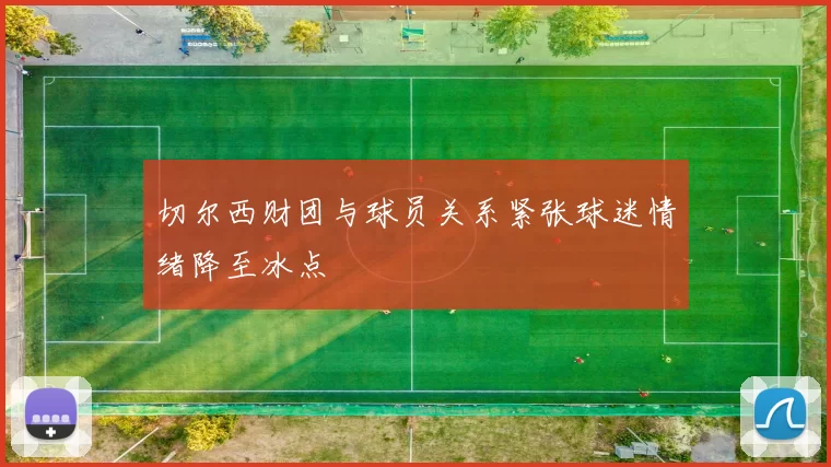 切尔西财团与球员关系紧张球迷情绪降至冰点